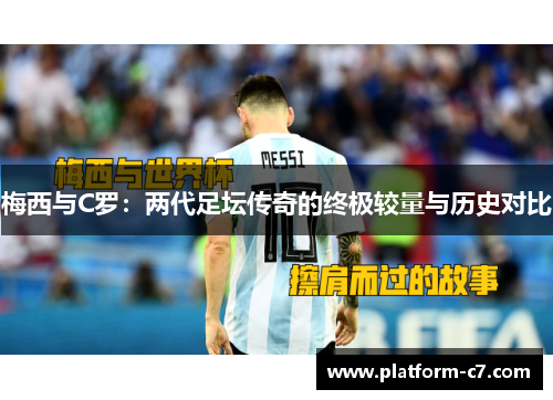 梅西与C罗：两代足坛传奇的终极较量与历史对比