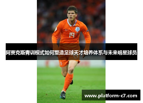 阿贾克斯青训模式如何塑造足球天才培养体系与未来明星球员