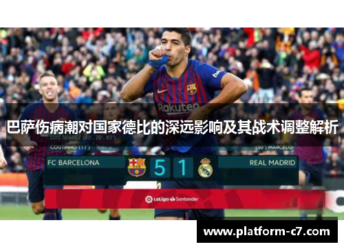 巴萨伤病潮对国家德比的深远影响及其战术调整解析