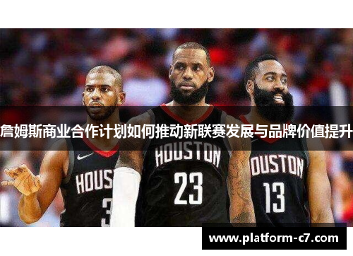 詹姆斯商业合作计划如何推动新联赛发展与品牌价值提升