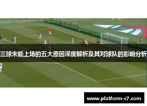 三球未能上场的五大原因深度解析及其对球队的影响分析