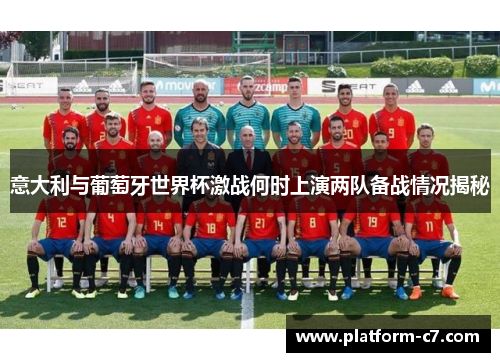 意大利与葡萄牙世界杯激战何时上演两队备战情况揭秘 意大利与葡萄牙世界杯激战何时上演两队备战情况揭秘