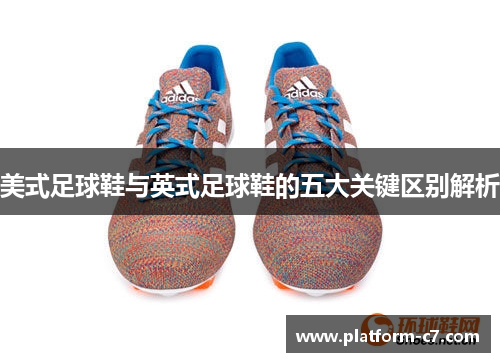 美式足球鞋与英式足球鞋的五大关键区别解析