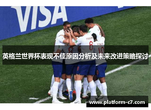 英格兰世界杯表现不佳原因分析及未来改进策略探讨
