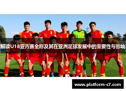 解读U18亚青赛全称及其在亚洲足球发展中的重要性与影响 解读U18亚青赛全称及其在亚洲足球发展中的重要性与影响
