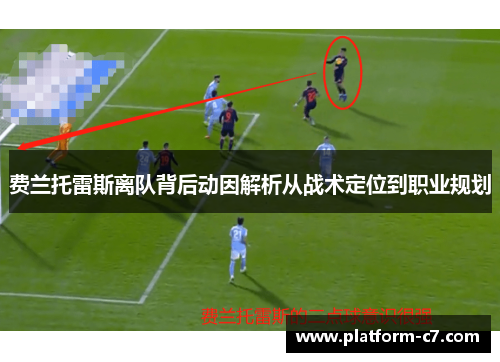 费兰托雷斯离队背后动因解析从战术定位到职业规划 费兰托雷斯离队背后动因解析从战术定位到职业规划