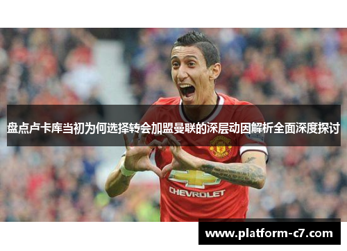 盘点卢卡库当初为何选择转会加盟曼联的深层动因解析全面深度探讨