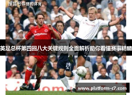 英足总杯第四圈八大关键规则全面解析助你看懂赛事精髓