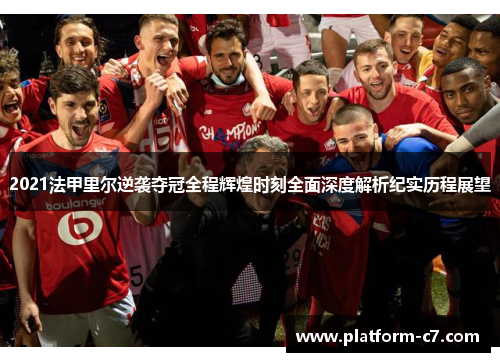 2021法甲里尔逆袭夺冠全程辉煌时刻全面深度解析纪实历程展望 2021法甲里尔逆袭夺冠全程辉煌时刻全面深度解析纪实历程展望