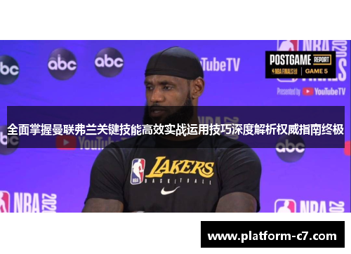 全面掌握曼联弗兰关键技能高效实战运用技巧深度解析权威指南终极
