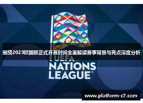 围绕2023欧国联正式开赛时间全面解读赛事背景与亮点深度分析