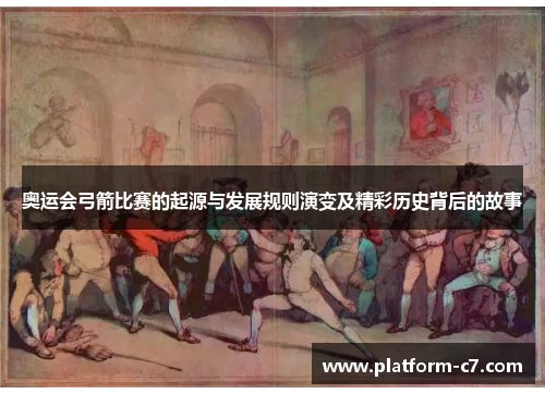 奥运会弓箭比赛的起源与发展规则演变及精彩历史背后的故事
